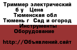 Триммер электрический б/у › Цена ­ 700 - Тюменская обл., Тюмень г. Сад и огород » Инструменты. Оборудование   